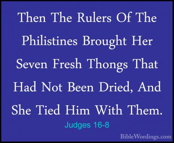 Judges 16-8 - Then The Rulers Of The Philistines Brought Her SeveThen The Rulers Of The Philistines Brought Her Seven Fresh Thongs That Had Not Been Dried, And She Tied Him With Them. 