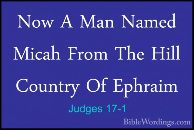 Judges 17-1 - Now A Man Named Micah From The Hill Country Of EphrNow A Man Named Micah From The Hill Country Of Ephraim 