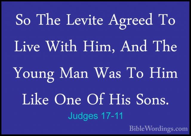 Judges 17-11 - So The Levite Agreed To Live With Him, And The YouSo The Levite Agreed To Live With Him, And The Young Man Was To Him Like One Of His Sons. 