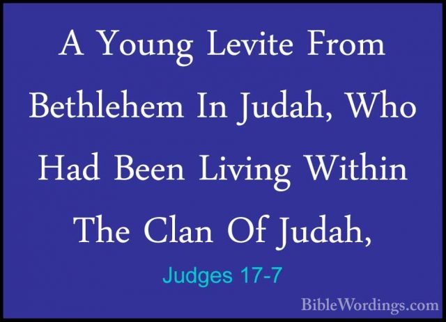 Judges 17-7 - A Young Levite From Bethlehem In Judah, Who Had BeeA Young Levite From Bethlehem In Judah, Who Had Been Living Within The Clan Of Judah, 