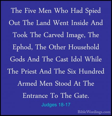 Judges 18-17 - The Five Men Who Had Spied Out The Land Went InsidThe Five Men Who Had Spied Out The Land Went Inside And Took The Carved Image, The Ephod, The Other Household Gods And The Cast Idol While The Priest And The Six Hundred Armed Men Stood At The Entrance To The Gate. 