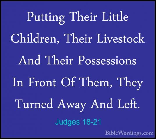 Judges 18-21 - Putting Their Little Children, Their Livestock AndPutting Their Little Children, Their Livestock And Their Possessions In Front Of Them, They Turned Away And Left. 