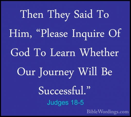 Judges 18-5 - Then They Said To Him, "Please Inquire Of God To LeThen They Said To Him, "Please Inquire Of God To Learn Whether Our Journey Will Be Successful." 