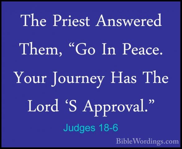 Judges 18-6 - The Priest Answered Them, "Go In Peace. Your JourneThe Priest Answered Them, "Go In Peace. Your Journey Has The Lord 'S Approval." 