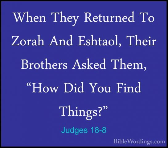 Judges 18-8 - When They Returned To Zorah And Eshtaol, Their BrotWhen They Returned To Zorah And Eshtaol, Their Brothers Asked Them, "How Did You Find Things?" 