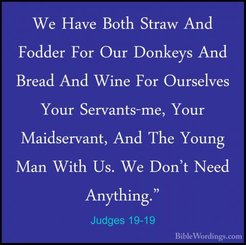 Judges 19-19 - We Have Both Straw And Fodder For Our Donkeys AndWe Have Both Straw And Fodder For Our Donkeys And Bread And Wine For Ourselves Your Servants-me, Your Maidservant, And The Young Man With Us. We Don't Need Anything." 