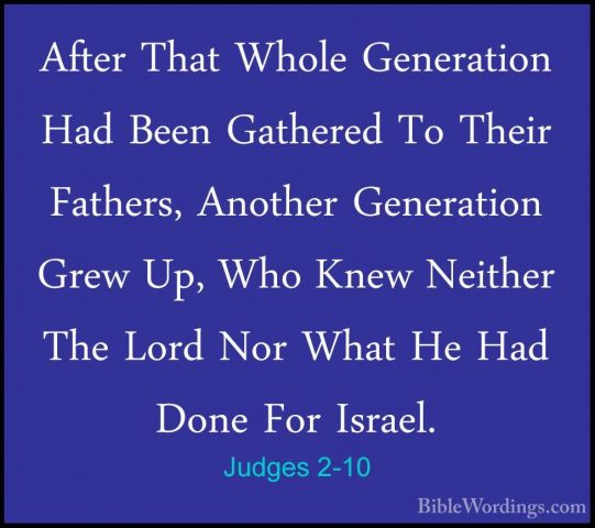 Judges 2-10 - After That Whole Generation Had Been Gathered To ThAfter That Whole Generation Had Been Gathered To Their Fathers, Another Generation Grew Up, Who Knew Neither The Lord Nor What He Had Done For Israel. 