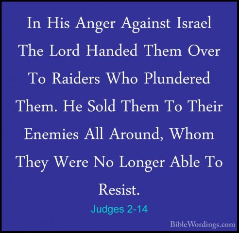 Judges 2-14 - In His Anger Against Israel The Lord Handed Them OvIn His Anger Against Israel The Lord Handed Them Over To Raiders Who Plundered Them. He Sold Them To Their Enemies All Around, Whom They Were No Longer Able To Resist. 