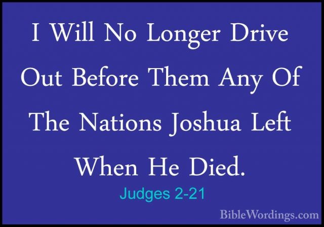 Judges 2-21 - I Will No Longer Drive Out Before Them Any Of The NI Will No Longer Drive Out Before Them Any Of The Nations Joshua Left When He Died. 