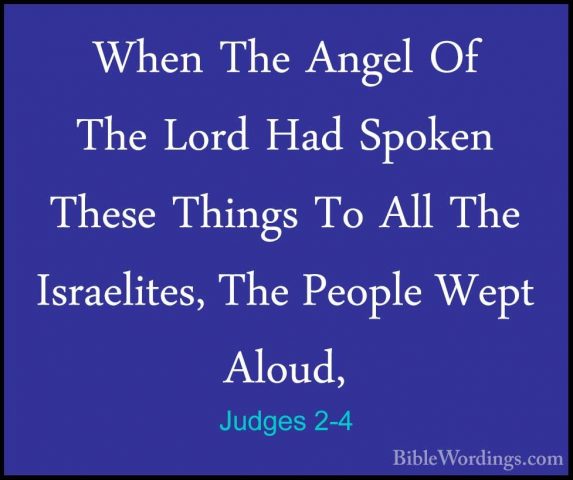 Judges 2-4 - When The Angel Of The Lord Had Spoken These Things TWhen The Angel Of The Lord Had Spoken These Things To All The Israelites, The People Wept Aloud, 