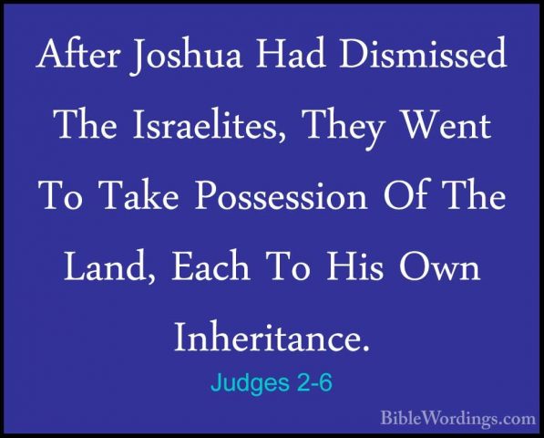 Judges 2-6 - After Joshua Had Dismissed The Israelites, They WentAfter Joshua Had Dismissed The Israelites, They Went To Take Possession Of The Land, Each To His Own Inheritance. 