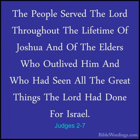 Judges 2-7 - The People Served The Lord Throughout The Lifetime OThe People Served The Lord Throughout The Lifetime Of Joshua And Of The Elders Who Outlived Him And Who Had Seen All The Great Things The Lord Had Done For Israel. 