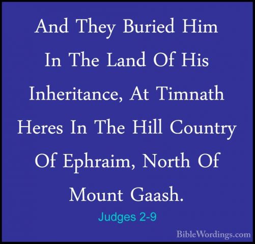 Judges 2-9 - And They Buried Him In The Land Of His Inheritance,And They Buried Him In The Land Of His Inheritance, At Timnath Heres In The Hill Country Of Ephraim, North Of Mount Gaash. 