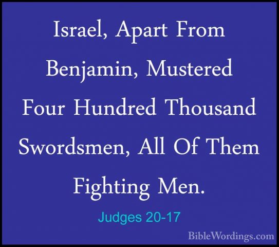 Judges 20-17 - Israel, Apart From Benjamin, Mustered Four HundredIsrael, Apart From Benjamin, Mustered Four Hundred Thousand Swordsmen, All Of Them Fighting Men. 