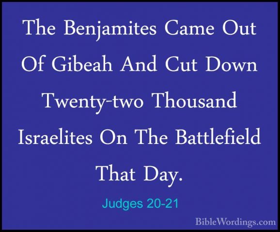 Judges 20-21 - The Benjamites Came Out Of Gibeah And Cut Down TweThe Benjamites Came Out Of Gibeah And Cut Down Twenty-two Thousand Israelites On The Battlefield That Day. 