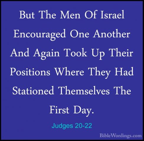 Judges 20-22 - But The Men Of Israel Encouraged One Another And ABut The Men Of Israel Encouraged One Another And Again Took Up Their Positions Where They Had Stationed Themselves The First Day. 