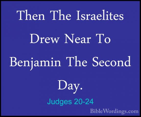 Judges 20-24 - Then The Israelites Drew Near To Benjamin The SecoThen The Israelites Drew Near To Benjamin The Second Day. 