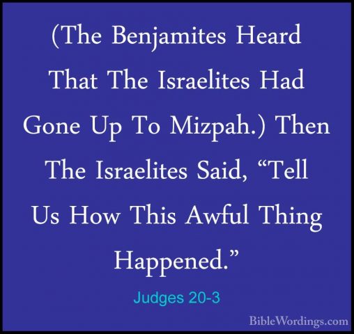 Judges 20-3 - (The Benjamites Heard That The Israelites Had Gone(The Benjamites Heard That The Israelites Had Gone Up To Mizpah.) Then The Israelites Said, "Tell Us How This Awful Thing Happened." 