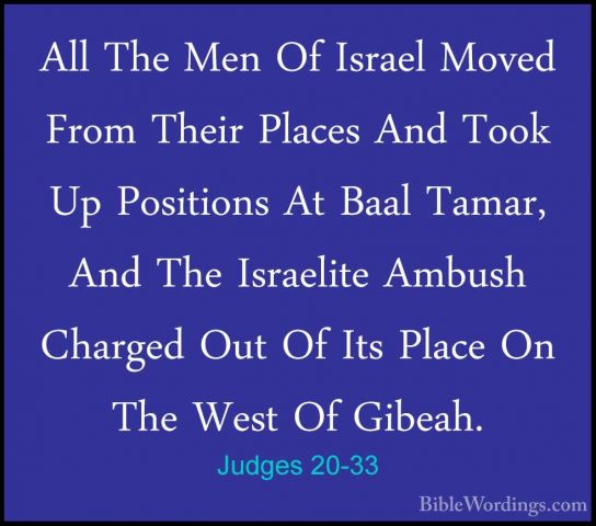 Judges 20-33 - All The Men Of Israel Moved From Their Places AndAll The Men Of Israel Moved From Their Places And Took Up Positions At Baal Tamar, And The Israelite Ambush Charged Out Of Its Place On The West Of Gibeah. 