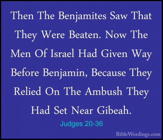 Judges 20-36 - Then The Benjamites Saw That They Were Beaten. NowThen The Benjamites Saw That They Were Beaten. Now The Men Of Israel Had Given Way Before Benjamin, Because They Relied On The Ambush They Had Set Near Gibeah. 