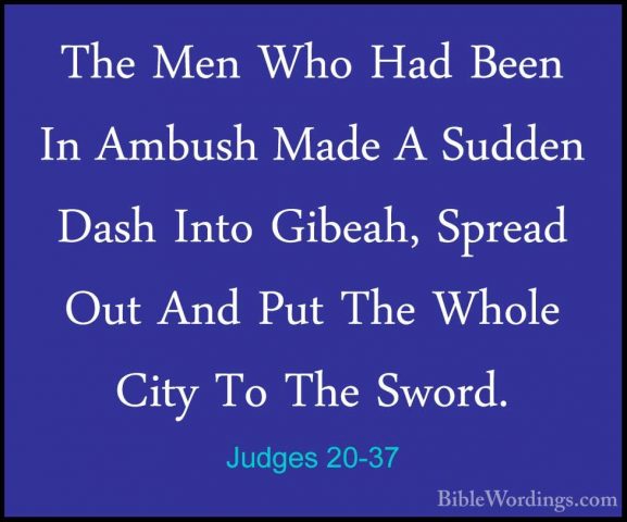 Judges 20-37 - The Men Who Had Been In Ambush Made A Sudden DashThe Men Who Had Been In Ambush Made A Sudden Dash Into Gibeah, Spread Out And Put The Whole City To The Sword. 
