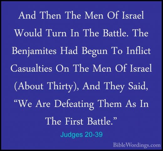 Judges 20-39 - And Then The Men Of Israel Would Turn In The BattlAnd Then The Men Of Israel Would Turn In The Battle. The Benjamites Had Begun To Inflict Casualties On The Men Of Israel (About Thirty), And They Said, "We Are Defeating Them As In The First Battle." 