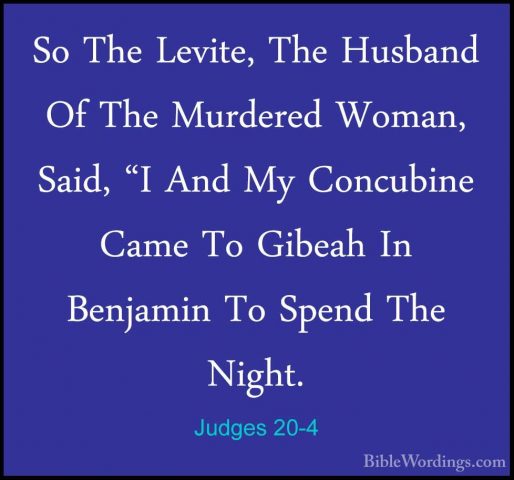 Judges 20-4 - So The Levite, The Husband Of The Murdered Woman, SSo The Levite, The Husband Of The Murdered Woman, Said, "I And My Concubine Came To Gibeah In Benjamin To Spend The Night. 
