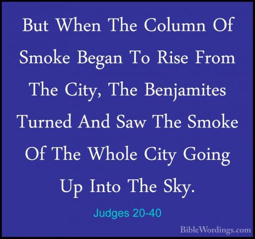 Judges 20-40 - But When The Column Of Smoke Began To Rise From ThBut When The Column Of Smoke Began To Rise From The City, The Benjamites Turned And Saw The Smoke Of The Whole City Going Up Into The Sky. 