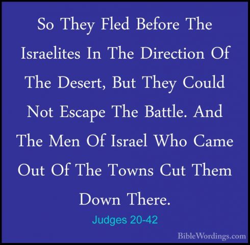 Judges 20-42 - So They Fled Before The Israelites In The DirectioSo They Fled Before The Israelites In The Direction Of The Desert, But They Could Not Escape The Battle. And The Men Of Israel Who Came Out Of The Towns Cut Them Down There. 