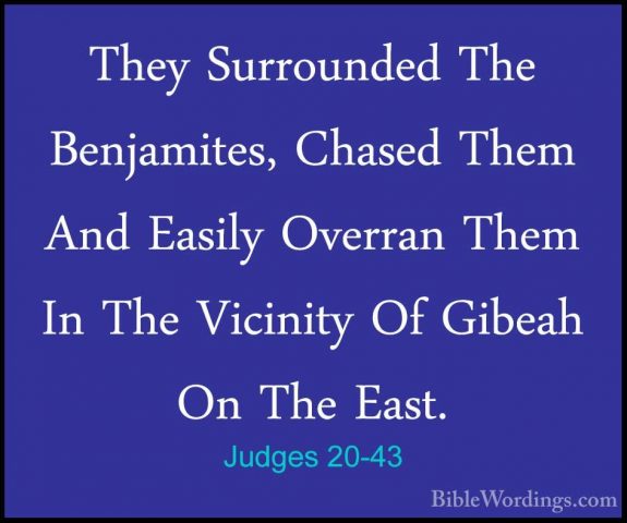 Judges 20-43 - They Surrounded The Benjamites, Chased Them And EaThey Surrounded The Benjamites, Chased Them And Easily Overran Them In The Vicinity Of Gibeah On The East. 