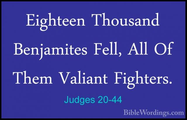 Judges 20-44 - Eighteen Thousand Benjamites Fell, All Of Them ValEighteen Thousand Benjamites Fell, All Of Them Valiant Fighters. 