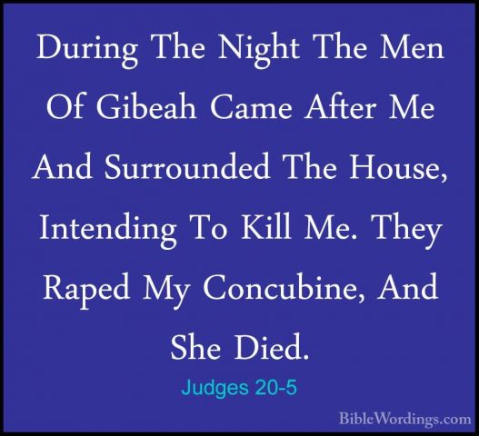 Judges 20-5 - During The Night The Men Of Gibeah Came After Me AnDuring The Night The Men Of Gibeah Came After Me And Surrounded The House, Intending To Kill Me. They Raped My Concubine, And She Died. 