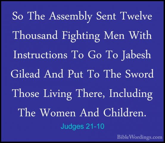 Judges 21-10 - So The Assembly Sent Twelve Thousand Fighting MenSo The Assembly Sent Twelve Thousand Fighting Men With Instructions To Go To Jabesh Gilead And Put To The Sword Those Living There, Including The Women And Children. 