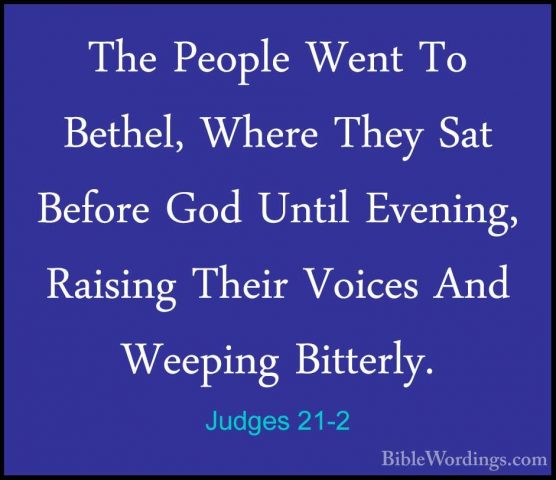 Judges 21-2 - The People Went To Bethel, Where They Sat Before GoThe People Went To Bethel, Where They Sat Before God Until Evening, Raising Their Voices And Weeping Bitterly. 