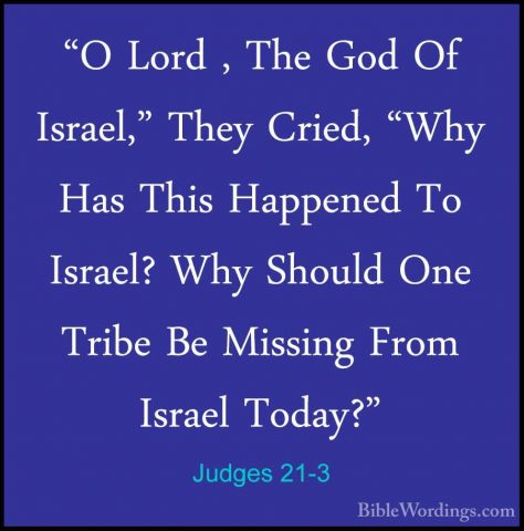 Judges 21-3 - "O Lord , The God Of Israel," They Cried, "Why Has"O Lord , The God Of Israel," They Cried, "Why Has This Happened To Israel? Why Should One Tribe Be Missing From Israel Today?" 