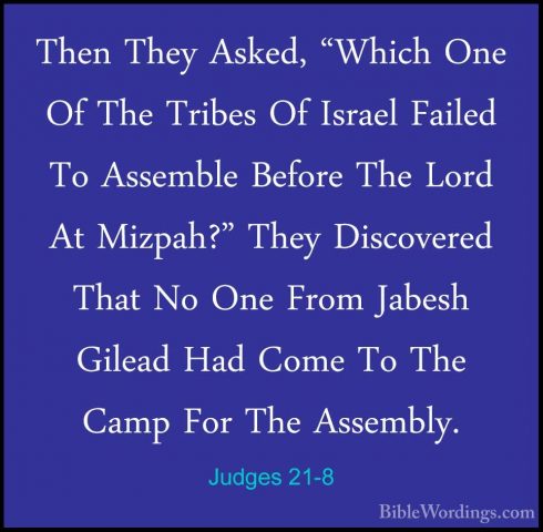 Judges 21-8 - Then They Asked, "Which One Of The Tribes Of IsraelThen They Asked, "Which One Of The Tribes Of Israel Failed To Assemble Before The Lord At Mizpah?" They Discovered That No One From Jabesh Gilead Had Come To The Camp For The Assembly. 