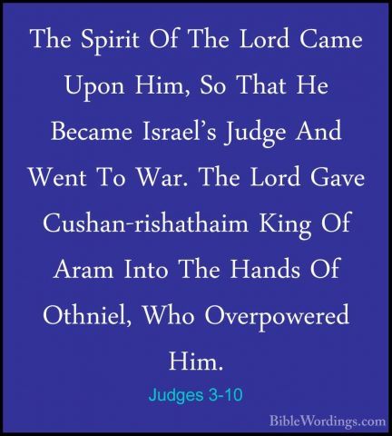 Judges 3-10 - The Spirit Of The Lord Came Upon Him, So That He BeThe Spirit Of The Lord Came Upon Him, So That He Became Israel's Judge And Went To War. The Lord Gave Cushan-rishathaim King Of Aram Into The Hands Of Othniel, Who Overpowered Him. 