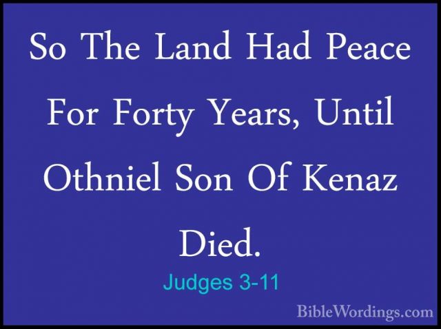 Judges 3-11 - So The Land Had Peace For Forty Years, Until OthnieSo The Land Had Peace For Forty Years, Until Othniel Son Of Kenaz Died. 