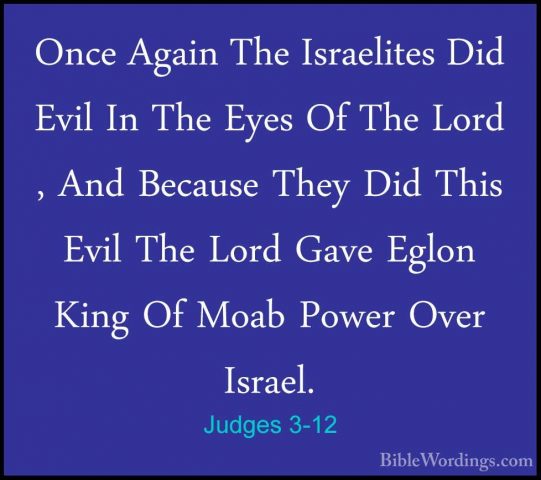 Judges 3-12 - Once Again The Israelites Did Evil In The Eyes Of TOnce Again The Israelites Did Evil In The Eyes Of The Lord , And Because They Did This Evil The Lord Gave Eglon King Of Moab Power Over Israel. 