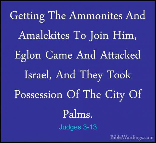 Judges 3-13 - Getting The Ammonites And Amalekites To Join Him, EGetting The Ammonites And Amalekites To Join Him, Eglon Came And Attacked Israel, And They Took Possession Of The City Of Palms. 