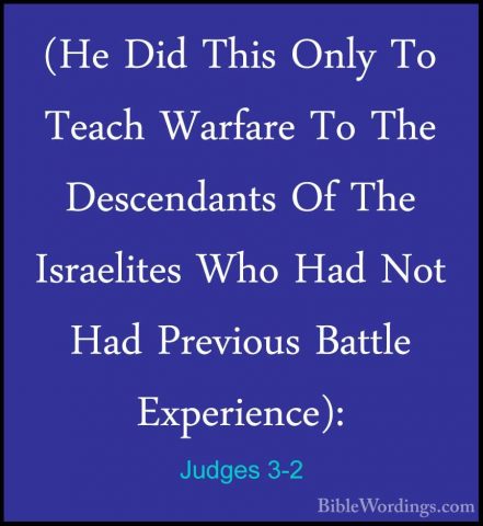 Judges 3-2 - (He Did This Only To Teach Warfare To The Descendant(He Did This Only To Teach Warfare To The Descendants Of The Israelites Who Had Not Had Previous Battle Experience): 