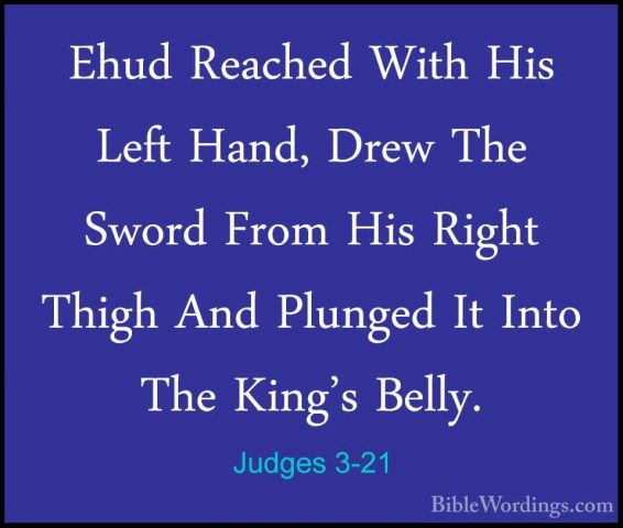 Judges 3-21 - Ehud Reached With His Left Hand, Drew The Sword FroEhud Reached With His Left Hand, Drew The Sword From His Right Thigh And Plunged It Into The King's Belly. 