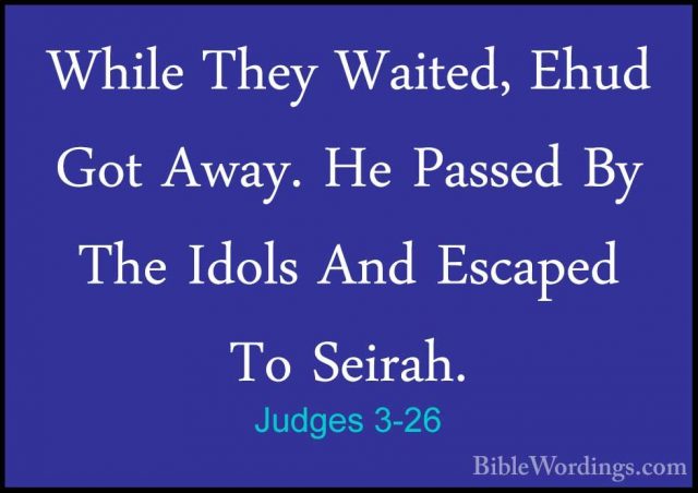 Judges 3-26 - While They Waited, Ehud Got Away. He Passed By TheWhile They Waited, Ehud Got Away. He Passed By The Idols And Escaped To Seirah. 