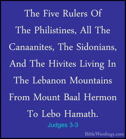 Judges 3-3 - The Five Rulers Of The Philistines, All The CanaanitThe Five Rulers Of The Philistines, All The Canaanites, The Sidonians, And The Hivites Living In The Lebanon Mountains From Mount Baal Hermon To Lebo Hamath. 