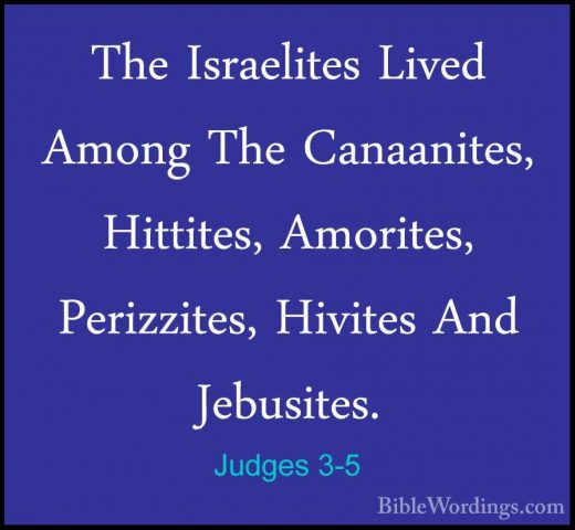 Judges 3-5 - The Israelites Lived Among The Canaanites, Hittites,The Israelites Lived Among The Canaanites, Hittites, Amorites, Perizzites, Hivites And Jebusites. 
