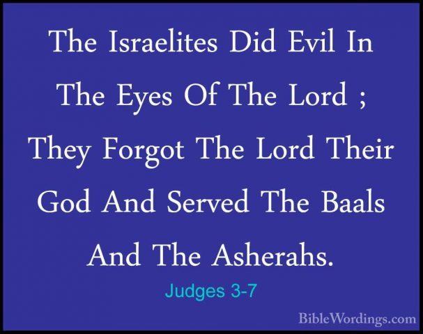 Judges 3-7 - The Israelites Did Evil In The Eyes Of The Lord ; ThThe Israelites Did Evil In The Eyes Of The Lord ; They Forgot The Lord Their God And Served The Baals And The Asherahs. 