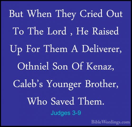 Judges 3-9 - But When They Cried Out To The Lord , He Raised Up FBut When They Cried Out To The Lord , He Raised Up For Them A Deliverer, Othniel Son Of Kenaz, Caleb's Younger Brother, Who Saved Them. 
