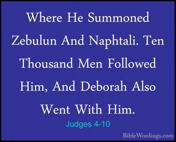 Judges 4-10 - Where He Summoned Zebulun And Naphtali. Ten ThousanWhere He Summoned Zebulun And Naphtali. Ten Thousand Men Followed Him, And Deborah Also Went With Him. 