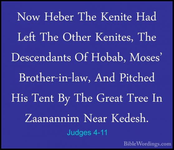 Judges 4-11 - Now Heber The Kenite Had Left The Other Kenites, ThNow Heber The Kenite Had Left The Other Kenites, The Descendants Of Hobab, Moses' Brother-in-law, And Pitched His Tent By The Great Tree In Zaanannim Near Kedesh. 