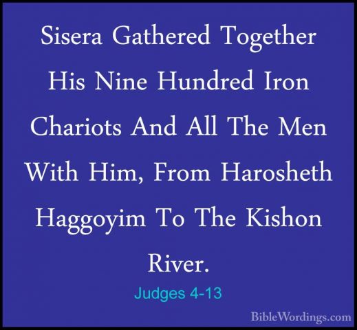 Judges 4-13 - Sisera Gathered Together His Nine Hundred Iron CharSisera Gathered Together His Nine Hundred Iron Chariots And All The Men With Him, From Harosheth Haggoyim To The Kishon River. 